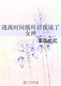 逃离时间循环后我成了女神 完结 番外