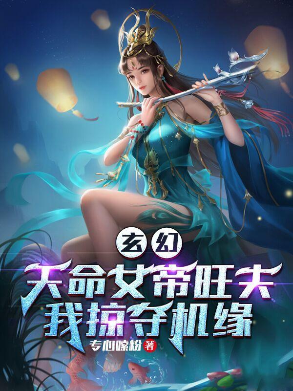 玄幻天命女帝旺夫我掠夺机缘分类