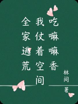 全家逃荒，我仗着空间吃嘛嘛香